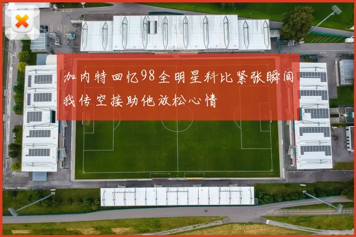 加内特回忆98全明星科比紧张瞬间我传空接助他放松心情